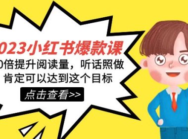 2023小红书·爆款课，10倍提升阅读量，听话照做肯定可以达到这个目标