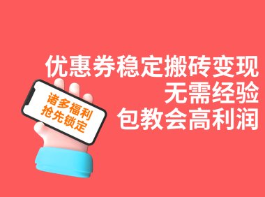 优惠券稳定搬砖变现，无需经验，高利润，详细操作教程！
