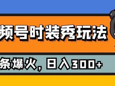 视频号时装秀玩法,条条流量2W ,保姆级教学,每天5分钟收入300