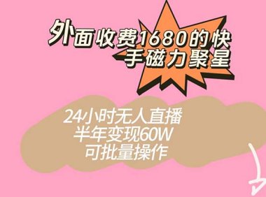 外面收费1680的快手磁力聚星项目，24小时无人直播 半年变现60W，可批量操作
