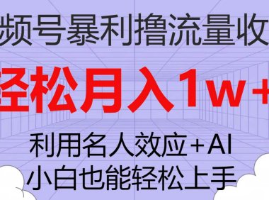 视频号暴利撸流量收益,小白也能轻松上手,轻松月入1w