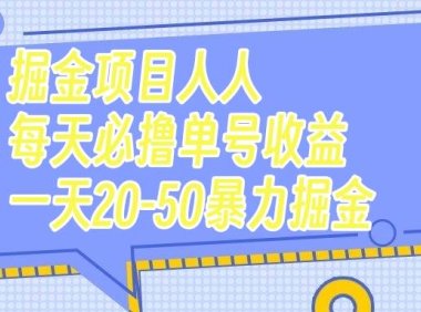 掘金项目人人每天必撸几十单号收益一天20-50暴力掘金