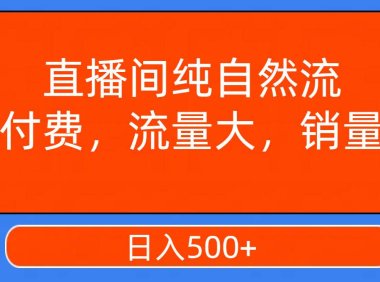 直播间纯自然流,不付费,流量大,销量好,日入500