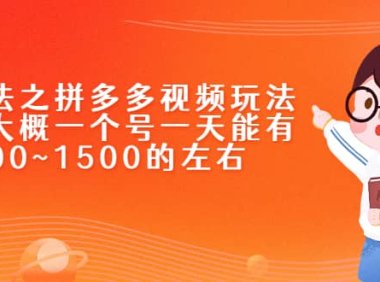 新玩法之拼多多视频玩法，利润大概一个号一天能有500~1500的左右