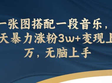 一张图搭配一段音乐,3天暴力涨粉3w 变现上万,无脑上手