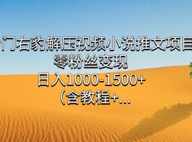 冷门右豹解压视频小说推文项目,零粉丝变现,日入1000-1500 (含教程)