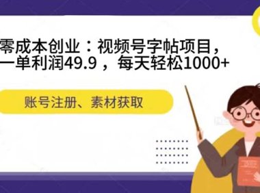 零成本创业：视频号字帖项目，一单利润49.9 ，每天轻松1000