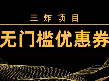 王炸项目!无门槛优惠券,单号日入300 ,无需经验直接上手