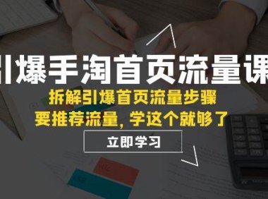 引爆-手淘首页流量课:拆解引爆首页流量步骤,要推荐流量,学这个就够了