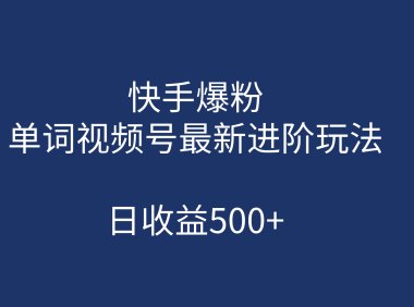 快手爆粉,单词视频号最新进阶玩法,日收益500 (教程 素材)