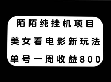 陌陌纯挂机项目,美女看电影新玩法,单号一周收益800