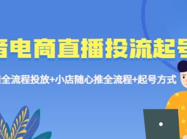 抖音电商直播投流起号课程 巨量千川全流程投放 小店随心推全流程 起号方式