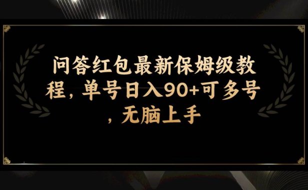 问答红包最新保姆级教程，单号日入90 可多号，无脑上手