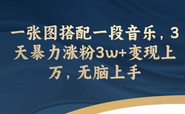 一张图搭配一段音乐，3天暴力涨粉3w 变现上万，无脑上手