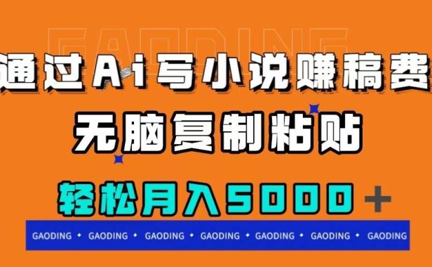 通过ai写小说赚稿费，无脑复制粘贴，月入5000＋