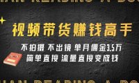 视频带货赚钱高手课程：不拍摄 不出镜 单月佣金3.5w 简单直接 流量直接变钱