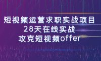 短视频运-营求职实战项目，28天在线实战，攻克短视频offer（46节课）