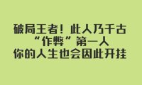 某付费文章:破局王者!此人乃千古“作弊”第一人,你的人生也会因此开挂
