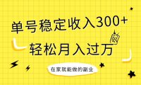 稳定持续型项目,单号稳定收入300 ,新手小白都能轻松月入过万