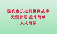 酷狗音乐挂机民间故事,无需养号,操作简单人人都可做