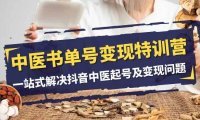 中医-书单号变现特训营,一站式解决抖音中医起号及变现问题(14节课)