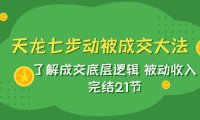 天龙/七步动被成交大法:了解成交底层逻辑 被动收入 完结21节