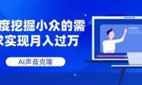 AI声音克隆,深度挖掘小众的需求实现月入过万