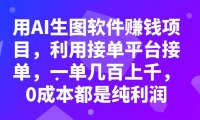 用AI生图软件赚钱项目,利用接单平台接单,一单几百上千,0成本都是纯利润