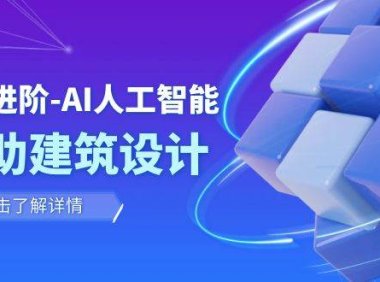 从0进阶:AI·人工智能·辅助建筑设计/室内/景观/规划(22节课)