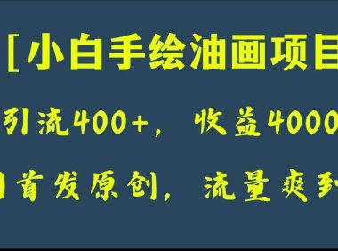 全网首发原创,日引流400 ,收益4000 ,小白手绘油画项目