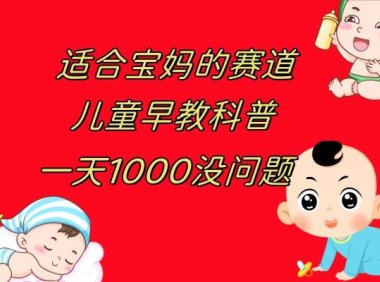 儿童早教科普,一单29.9–49.9,一天1000问题不大
