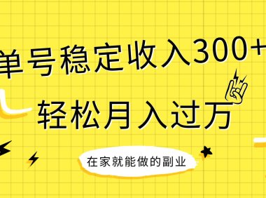 稳定持续型项目,单号稳定收入300 ,新手小白都能轻松月入过万