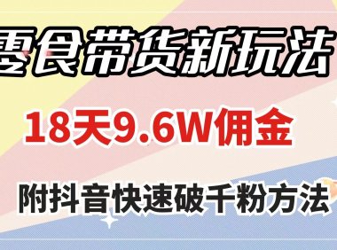零食带货新玩法,18天9.6w佣金,几分钟一个作品(附快速破千粉方法)