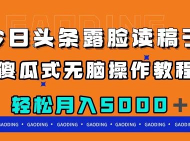 今日头条露脸读稿月入5000+,傻瓜式无脑操作教程