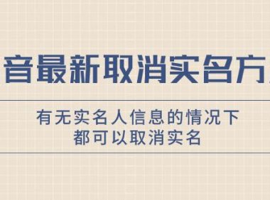 抖音最新取消实名方法,有无实名人信息的情况下都可以取消实名,自测