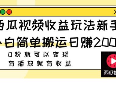 西瓜视频收益玩法,新手小白简单搬运日赚200 0粉就可以变现 有播放就有收益