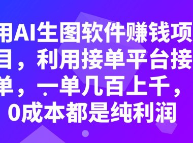 用AI生图软件赚钱项目,利用接单平台接单,一单几百上千,0成本都是纯利润