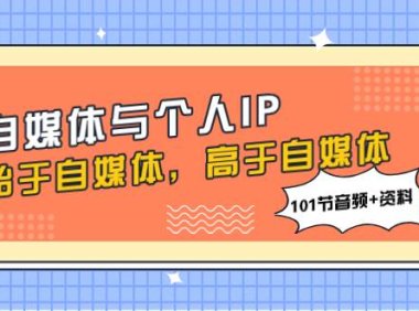 自媒体与个人IP,始于自媒体,高于自媒体(101节音频 资料)