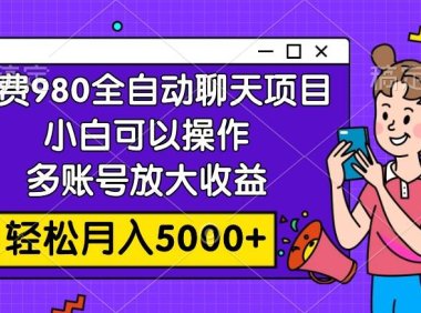 收费980的全自动聊天玩法,小白可以操作,多账号放大收益,轻松月入5000