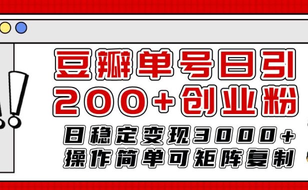 豆瓣单号日引200 创业粉日稳定变现3000 操作简单可矩阵复制！
