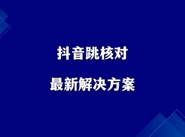 抖音跳核对最新解决方案!