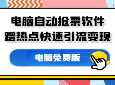 电脑自动抢票软件,借助春运热点,开启快速引流变现模式。