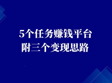 分享5个任务赚钱平台,另附3个赚钱思路。