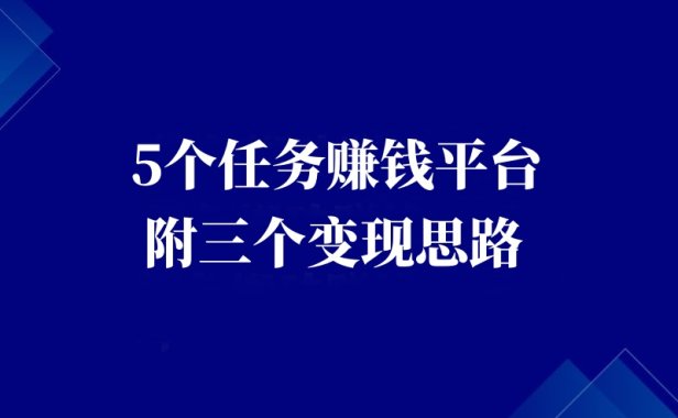 分享5个任务赚钱平台,另附3个赚钱思路。