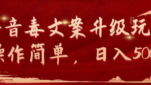 抖音毒文案升级玩法,操作简单,日入500+