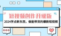 电商人必看-短视频创作升级版:2024学点新东西,做能带货的爆款短视频