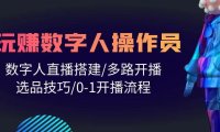 人人都能玩赚数字人操作员 数字人直播搭建/多路开播/选品技巧/0-1开播流程