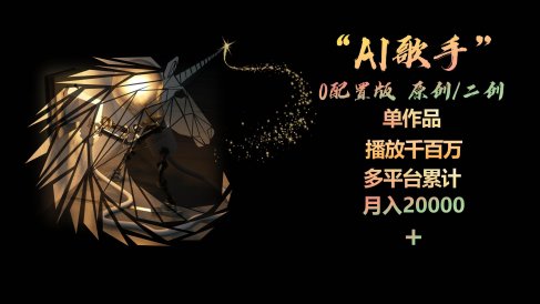AI歌手,0配置版,原创/二创,单作品播放千百万,多平台累计,月入20000+