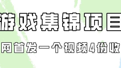 游戏集锦项目拆解,全网首发一个视频变现四份收益
