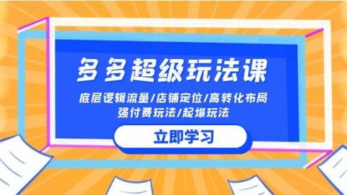 2024多多 超级玩法课 流量底层逻辑/店铺定位/高转化布局/强付费/起爆玩法